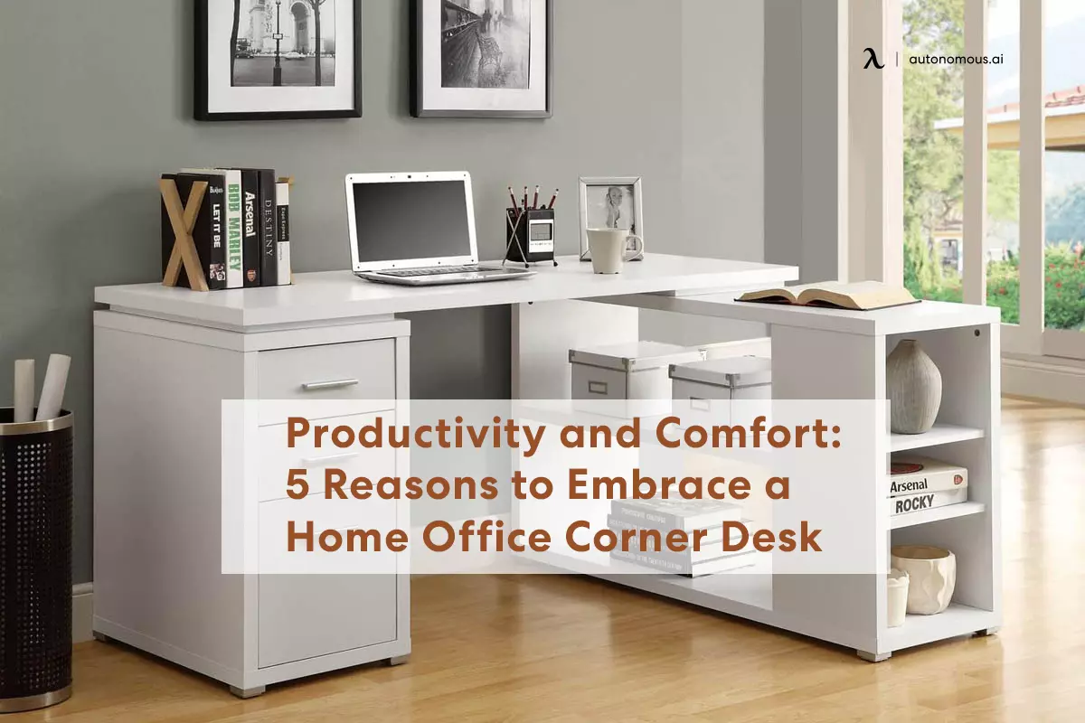 Productivity and Comfort: 5 Reasons to Embrace a Home Office Corner Desk