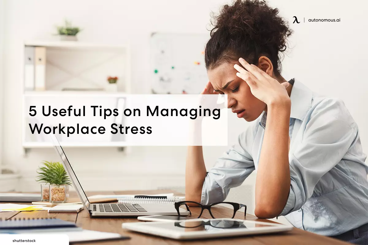 5 Useful Tips on Managing Workplace Stress