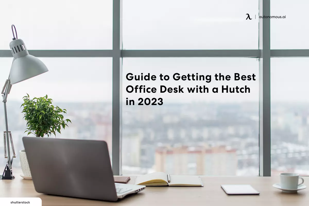 Guide to Getting the Best Office Desk with a Hutch in 2023