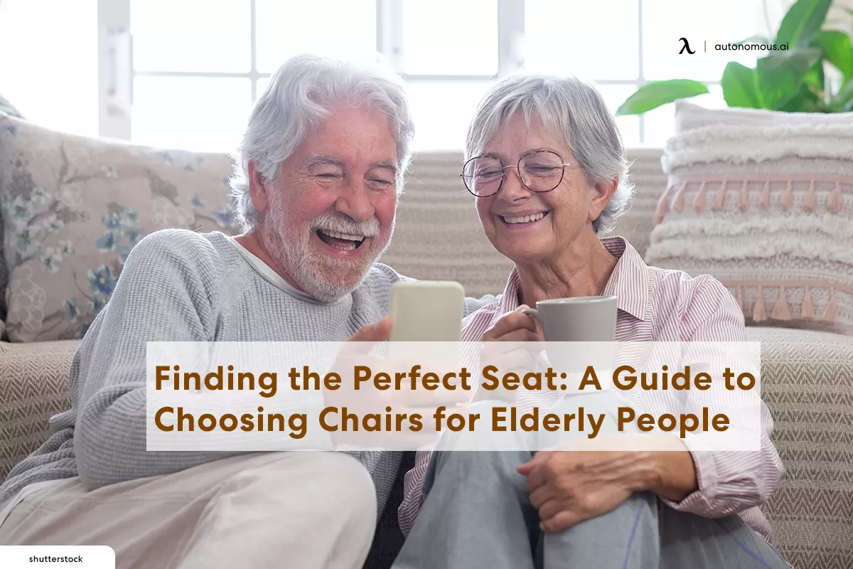 Finding the Perfect Seat: A Guide to Choosing Chairs for Elderly People