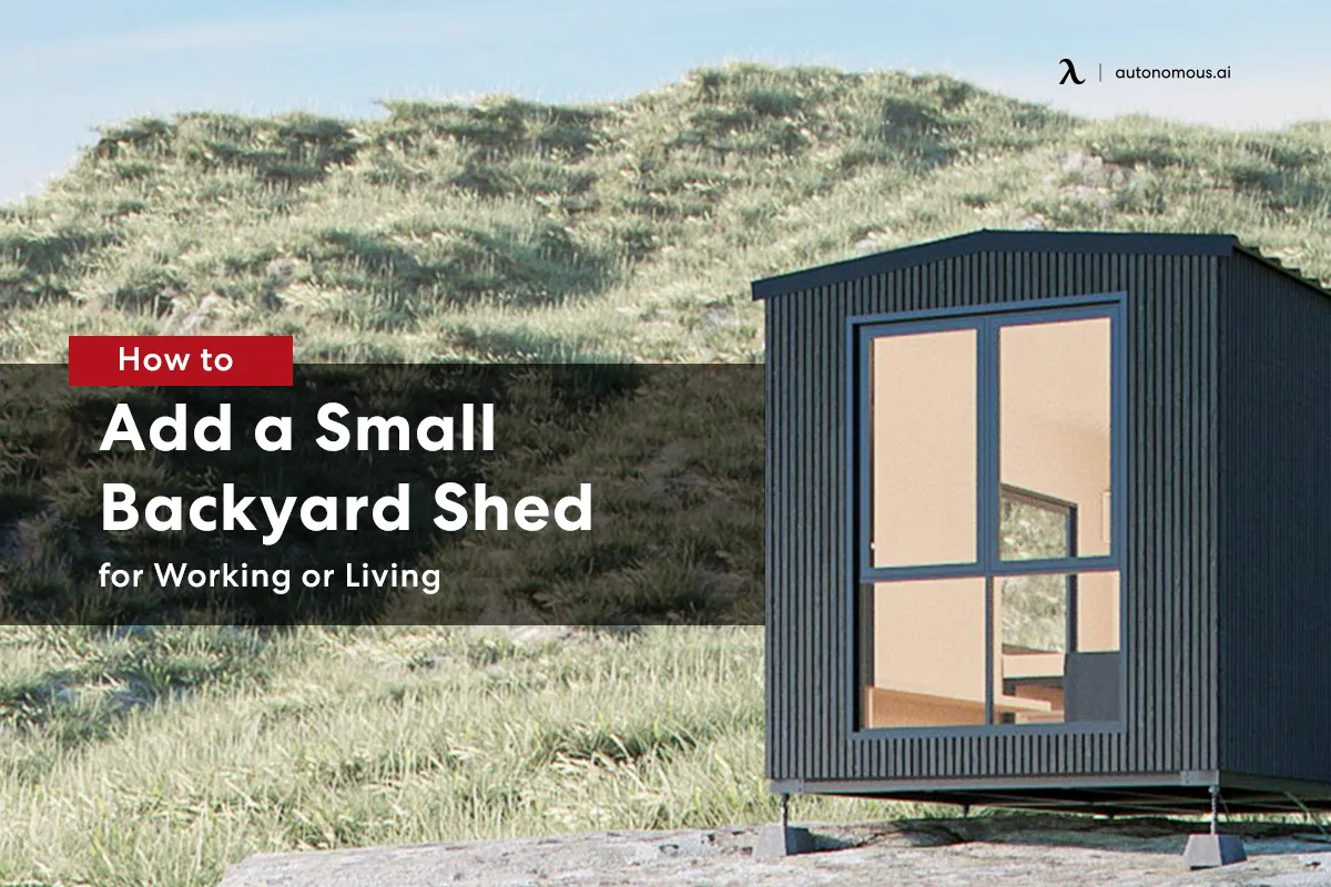 How to Add a Small Backyard Shed for Working or Living