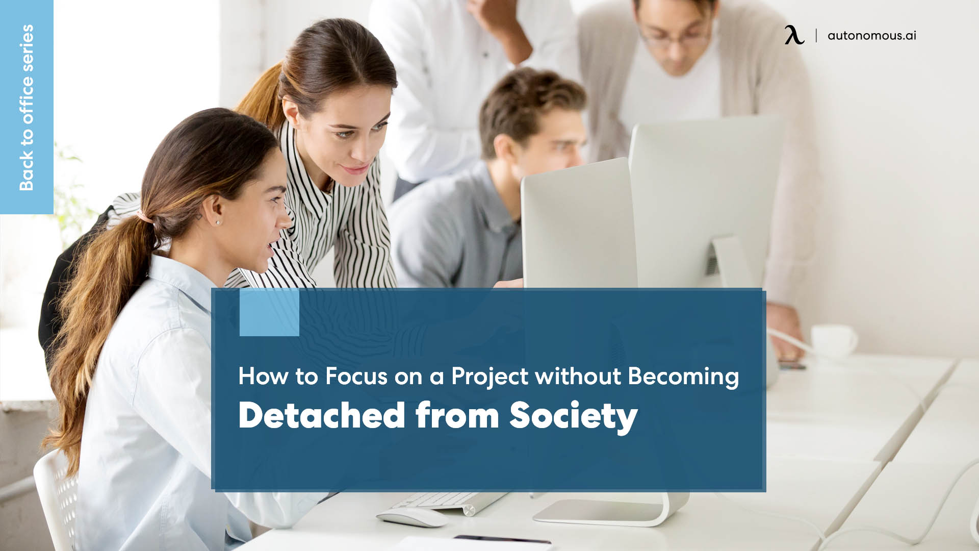 How to Focus on a Project without Becoming Detached from Society?
