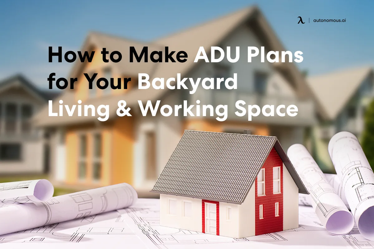How to Make ADU Plans for Your Backyard Living & Working Space