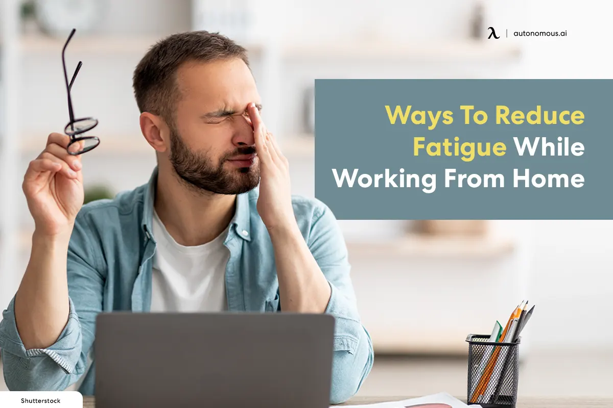 Ways To Reduce Fatigue While Working From Home