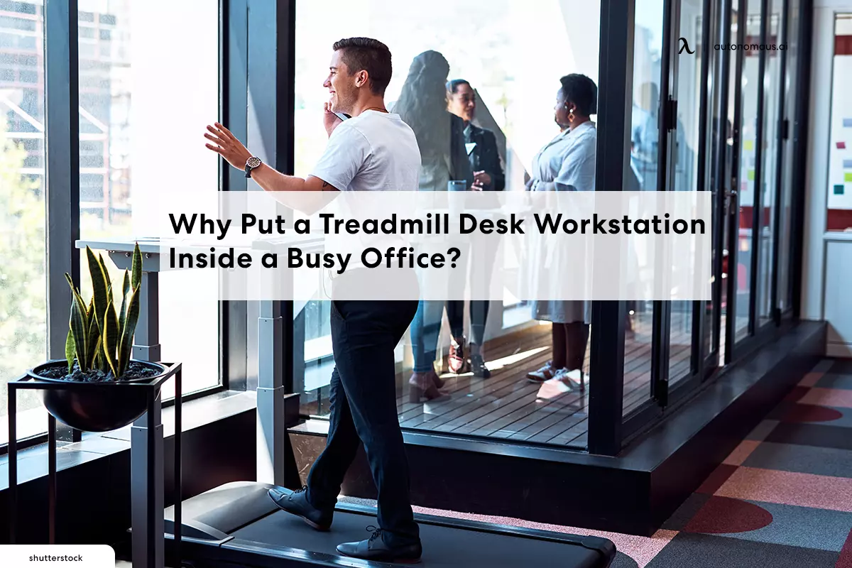 Why Put a Treadmill Desk Workstation Inside a Busy Office?